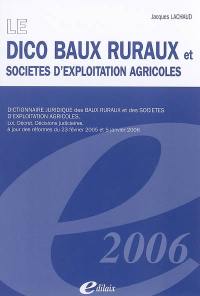 Le dico baux ruraux et sociétés d'exploitation agricoles : dictionnaire juridique des baux ruraux et des sociétés d'exploitation agricoles : loi, décret, décisions judiciaires, à jour des réformes du 23 février 2005 et 5 janvier 2006