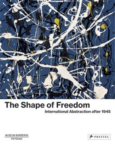 The Shape of Freedom International Abstraction After 1945