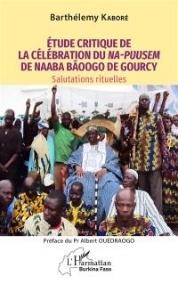 Etude critique de la célébration du na-puusem de Naaba Baoogo de Gourcy : salutations rituelles