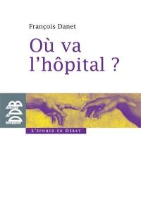 Où va l'hôpital ? : quelques réflexions pour sortir du catastrophisme