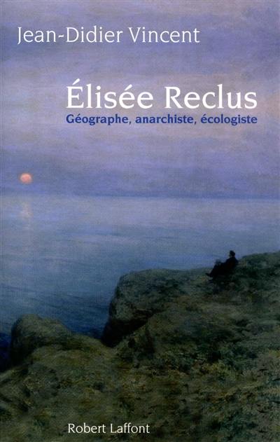 Elisée Reclus : géographe, anarchiste, écologiste