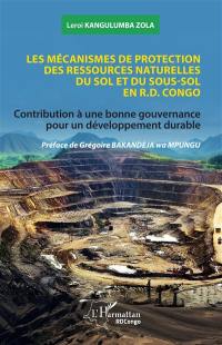 Les mécanismes de protection des ressources naturelles du sol et du sous-sol en R.D. Congo : contribution à une bonne gouvernance pour un développement durable