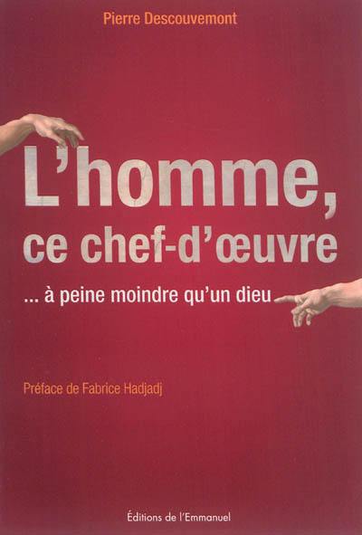 L'homme, ce chef-d'oeuvre : à peine moindre qu'un dieu