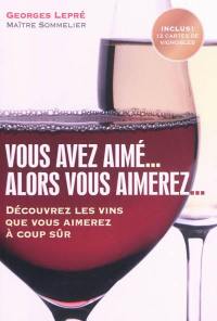 Vous avez aimé... alors vous aimerez... : découvrez les vins que vous aimerez à coup sûr