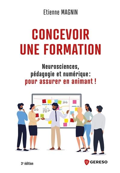 Concevoir une formation : neurosciences, pédagogie et numérique : pour assurer en animant !