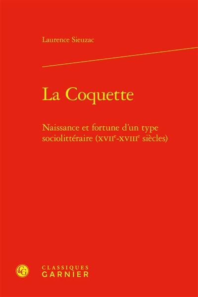 La coquette : naissance et fortune d'un type sociolittéraire (XVIIe-XVIIIe siècles)