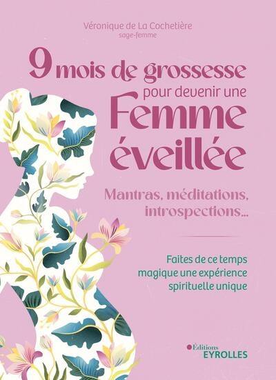 9 mois de grossesse pour devenir une femme éveillée : mantras, méditations, introspections... : faites de ce temps magique une expérience spirituelle unique