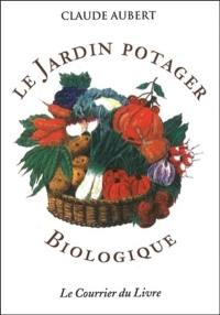 Le jardin potager biologique : ou Comment cultiver son jardin sans engrais chimiques et sans traitements toxiques