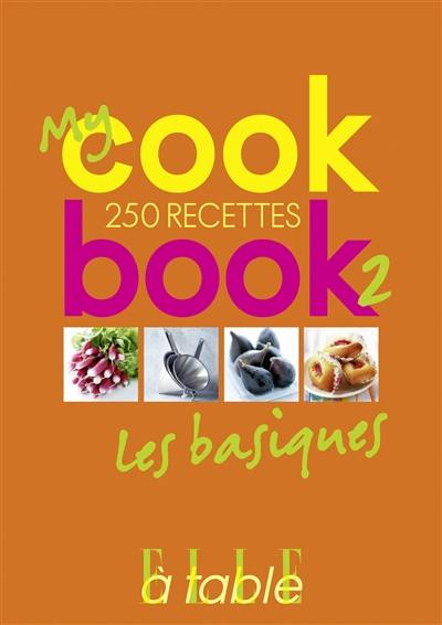 My cookbook. Vol. 2. Les basiques : 250 recettes