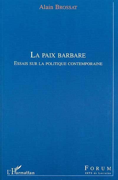 La paix barbare : essais sur la politique contemporaine