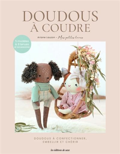 Peluches à coudre : doudous à confectionner, embellir et chérir : 5 modèles & 8 tenues et accessoires