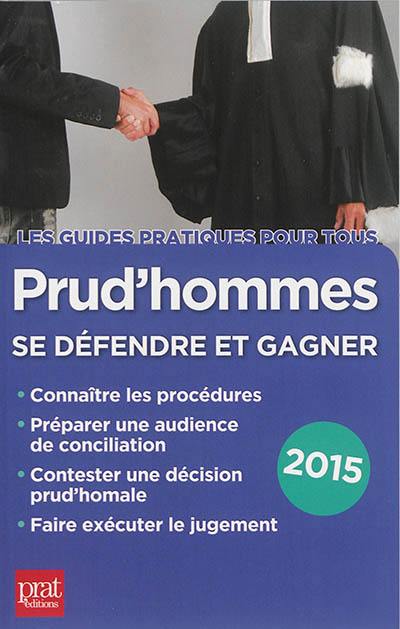 Prud'hommes : se défendre et gagner : connaître les procédures, préparer une audience de conciliation, contester une décision prud'homale, faire exécuter le jugement, 2015