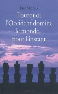 Pourquoi l'Occident domine le monde... pour l'instant : les modèles du passé et ce qu'ils révèlent sur l'avenir