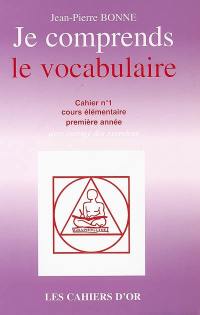 Je comprends le vocabulaire : cahier n°1, cours élémentaire première année : avec corrigé des exercices