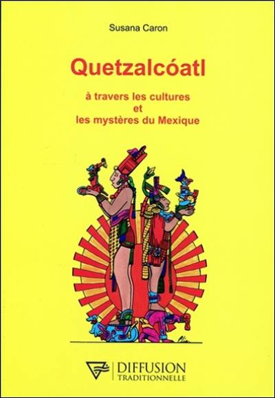 Quetzalcoatl : à travers les cultures et les mystères du Mexique