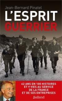 L'esprit guerrier : 62 ans en 100 histoires et 9 vies au service de la France et de ses entreprises