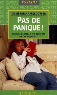 Pas de panique ! : manuel à l'usage des phobiques, des angoissés et des peureux