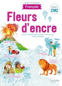 Fleurs d'encre, français CM2, cycle 3 : lecture, compréhension, expression écrite et orale, étude de la langue : conforme aux programmes