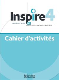 Inspire 4 : méthode de français B2 : cahier d'activités