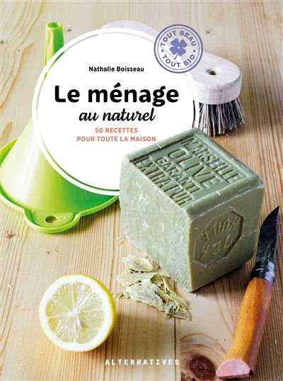 Le ménage au naturel : 50 recettes pour toute la maison