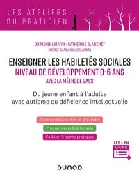 Enseigner les habiletés sociales : niveau de développement 0-6 ans avec la méthode GACS : du jeune enfant à l'adulte avec autisme ou déficience intellectuelle