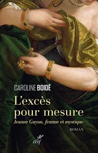 L'excès pour mesure : Jeanne Guyon, femme et mystique