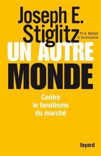 Un autre monde : contre le fanatisme du marché