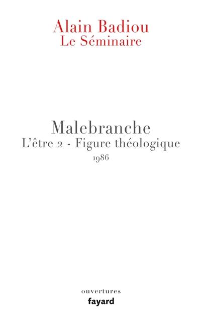 Le séminaire. L'être. Vol. 2. Malebranche : figure théologique