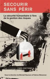 Secourir sans périr : la sécurité humanitaire à l'ère de la gestion des risques