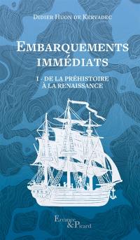 Embarquements immédiats. Vol. 1. De la préhistoire à la Renaissance