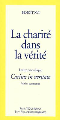 Lettre encyclique Caritas in veritate : du souverain pontife Benoît XVI aux évêques, aux prêtres et aux diacres, aux personnes consacrées, aux fidèles laïques et à tous les hommes de bonne volonté : sur le développement intégral dans la charité et la vérité