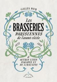 Les brasseries parisiennes de l'avant-siècle, 1870-1914 : & autres lieux d'agapes et de libations