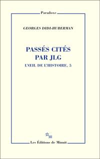 L'oeil de l'histoire. Vol. 5. Passés cités par JLG