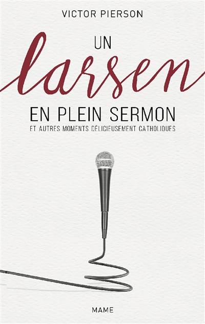 Un larsen en plein sermon : et autres moments délicieusement catholiques