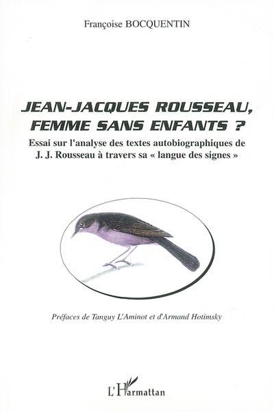 Jean-Jacques Rousseau, femme sans enfants ? : essai sur l'analyse des textes autobiographiques de J.-J. Rousseau à travers sa langue des signes