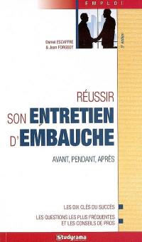 Réussir son entretien d'embauche : avant, pendant, après : les dix clés du succés, les questions les plus fréquentes et les conseils de pros