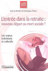 L'entrée dans la retraite : nouveau départ ou mort sociale ? : les enjeux individuels et collectifs