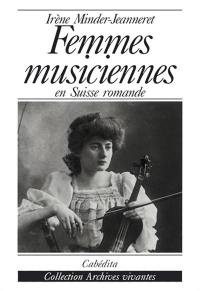 Femmes musiciennes en Suisse romande : la musicienne professionnelle au tournant du siècle dans le miroir de la presse (1894-1914)