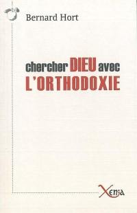 Chercher Dieu avec l'orthodoxie : essai sur les enjeux spirituels de la relation entre l'est et l'ouest européen