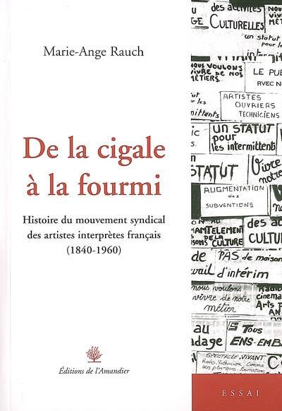 De la cigale à la fourmi : histoire du mouvement syndical des artistes interprètes français (1840-1960)