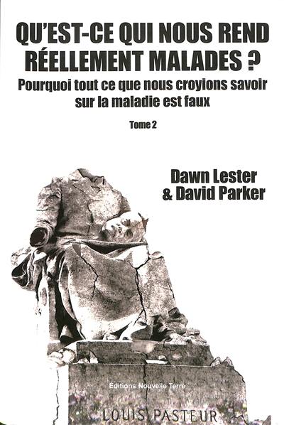 Qu'est ce qui nous rend réellement malades ? : pourquoi tout ce que nous croyions savoir sur la maladie est faux. Vol. 2