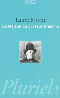 La maison du docteur Blanche : histoire d'un asile et de ses pensionnaires, de Nerval à Maupassant