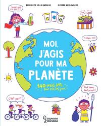 Moi, j'agis pour ma planète : 140 petits défis pour tous les jours