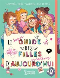 Le super guide des filles créatives d'aujourd'hui : activités, infos et conseils, jeux et défis