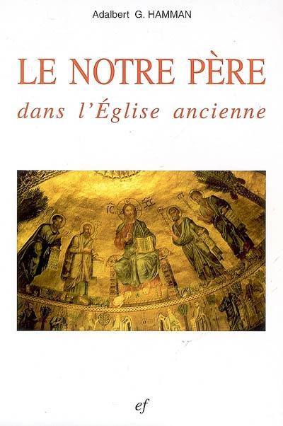 Le Notre Père dans l'Eglise ancienne : choix de textes des Pères de l'Eglise