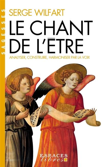 Le chant de l'être : analyser, construire, harmoniser par la voix