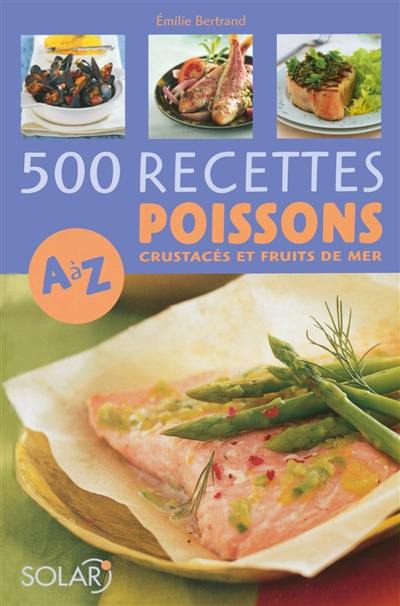 500 recettes, poissons, crustacés et fruits de mer de A à Z