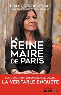 La reine-maire de Paris : dette, logement, embouteillages, saleté... : la véritable enquête