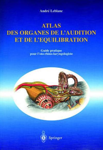 Atlas des organes de l'audition et de l'équilibration : guide pratique pour l'oto-rhino-laryngologiste