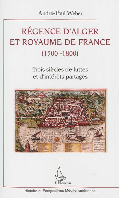 Régence d'Alger et royaume de France (1500-1800) : trois siècles de luttes et d'intérêts partagés